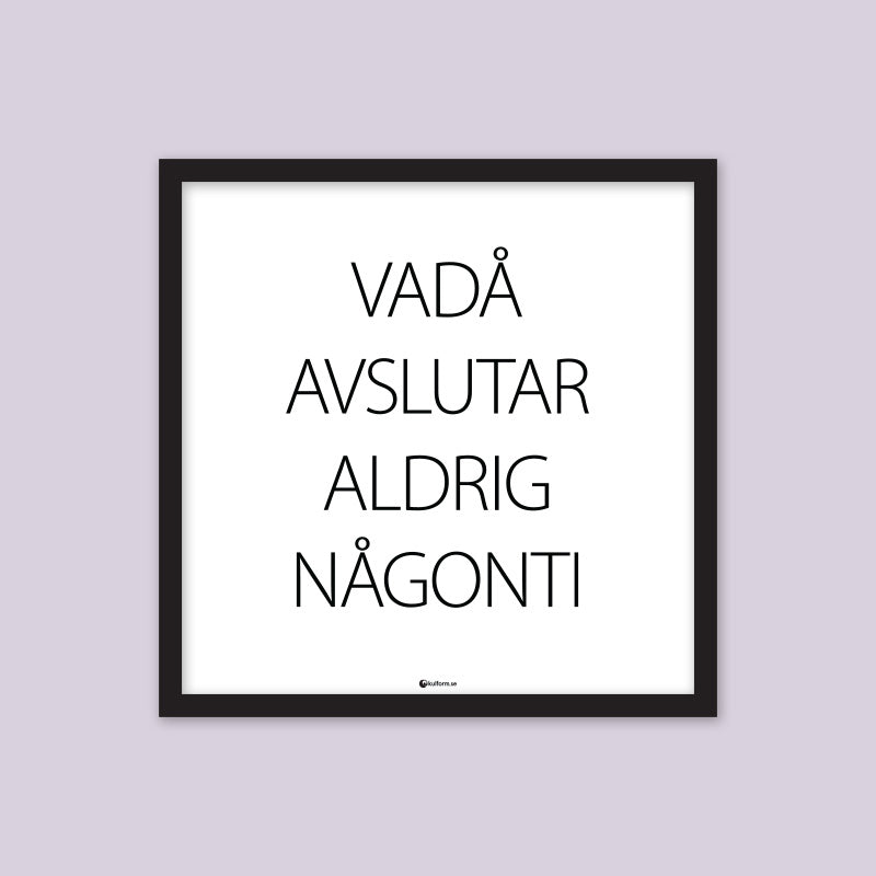 Poster – Vadå avslutar aldrig